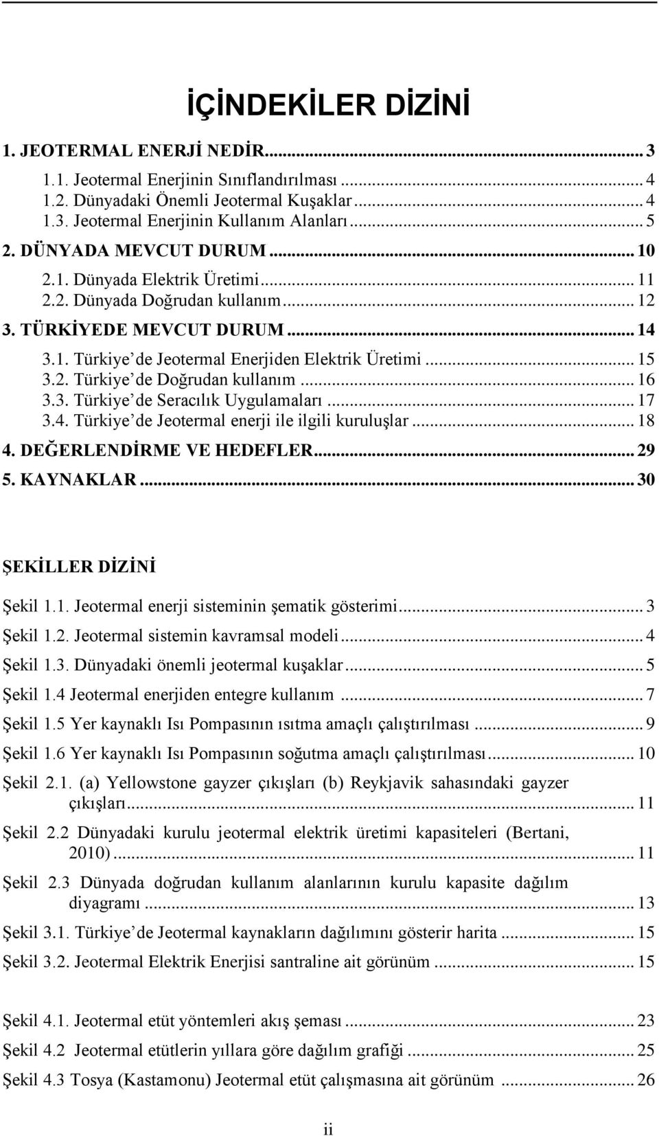 .. 16 3.3. Türkiye de Seracılık Uygulamaları... 17 3.4. Türkiye de Jeotermal enerji ile ilgili kuruluşlar... 18 4. DEĞERLENDİRME VE HEDEFLER... 29 5. KAYNAKLAR... 30 ŞEKİLLER DİZİNİ Şekil 1.1. Jeotermal enerji sisteminin şematik gösterimi.