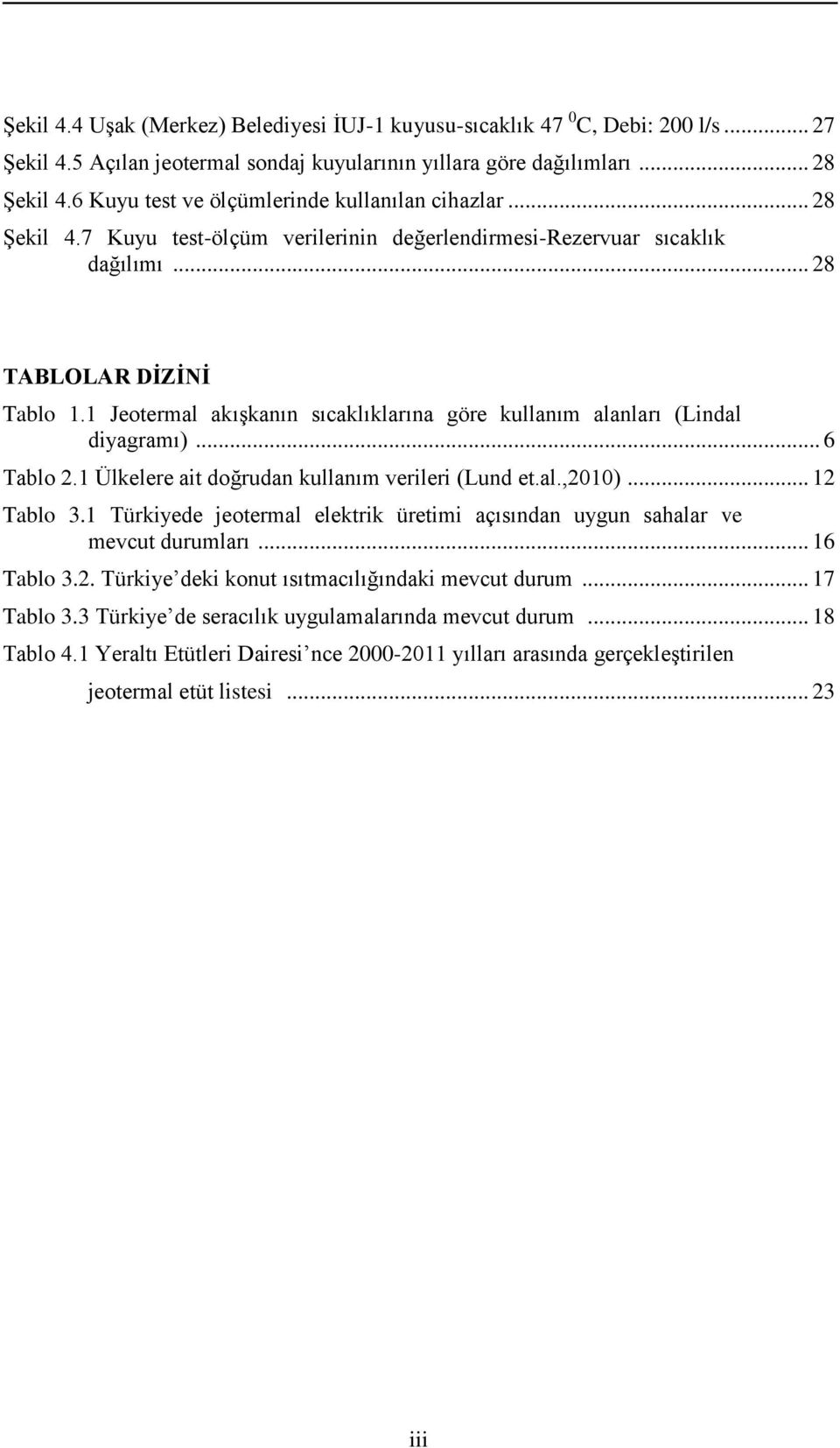 1 Jeotermal akışkanın sıcaklıklarına göre kullanım alanları (Lindal diyagramı)... 6 Tablo 2.1 Ülkelere ait doğrudan kullanım verileri (Lund et.al.,2010)... 12 Tablo 3.