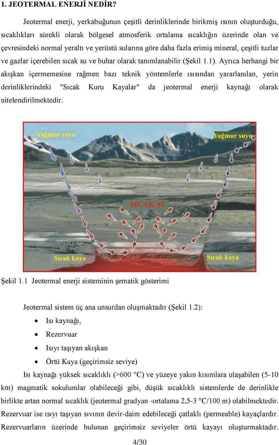 yerüstü sularına göre daha fazla erimiş mineral, çeşitli tuzlar ve gazlar içerebilen sıcak su ve buhar olarak tanımlanabilir (Şekil 1.1).