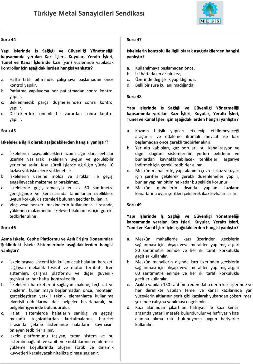 Beklenmedik parça düşmelerinden sonra kontrol yapılır. d. Desteklerdeki önemli bir zarardan sonra kontrol yapılır. Soru 45 İskelelerle ilgili olarak aş