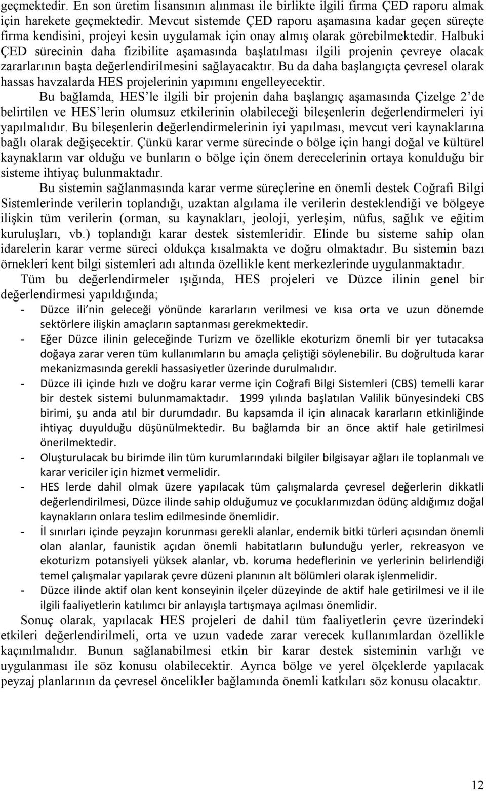 Halbuki ÇED sürecinin daha fizibilite aşamasında başlatılması ilgili projenin çevreye olacak zararlarının başta değerlendirilmesini sağlayacaktır.