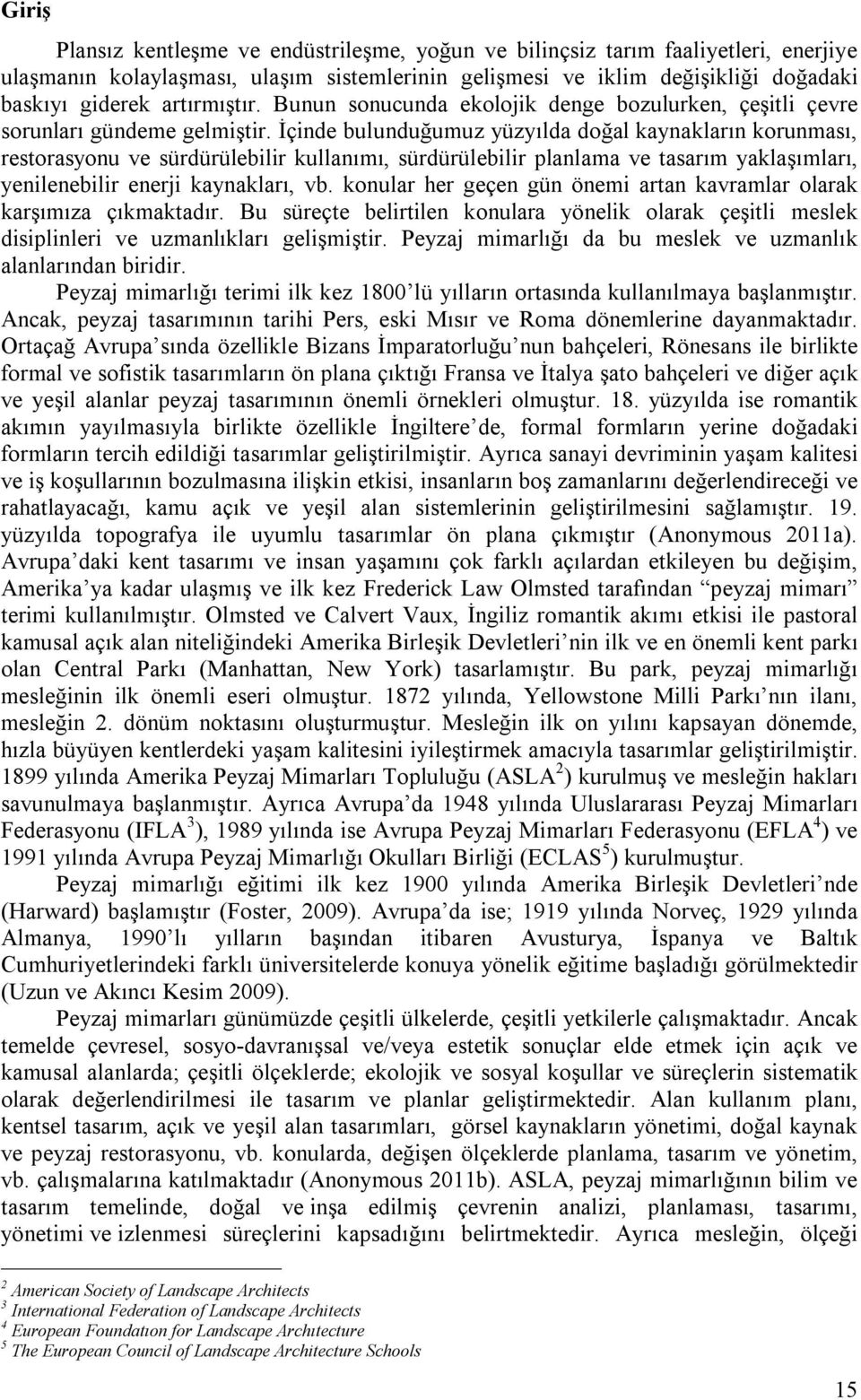 İçinde bulunduğumuz yüzyılda doğal kaynakların korunması, restorasyonu ve sürdürülebilir kullanımı, sürdürülebilir planlama ve tasarım yaklaşımları, yenilenebilir enerji kaynakları, vb.