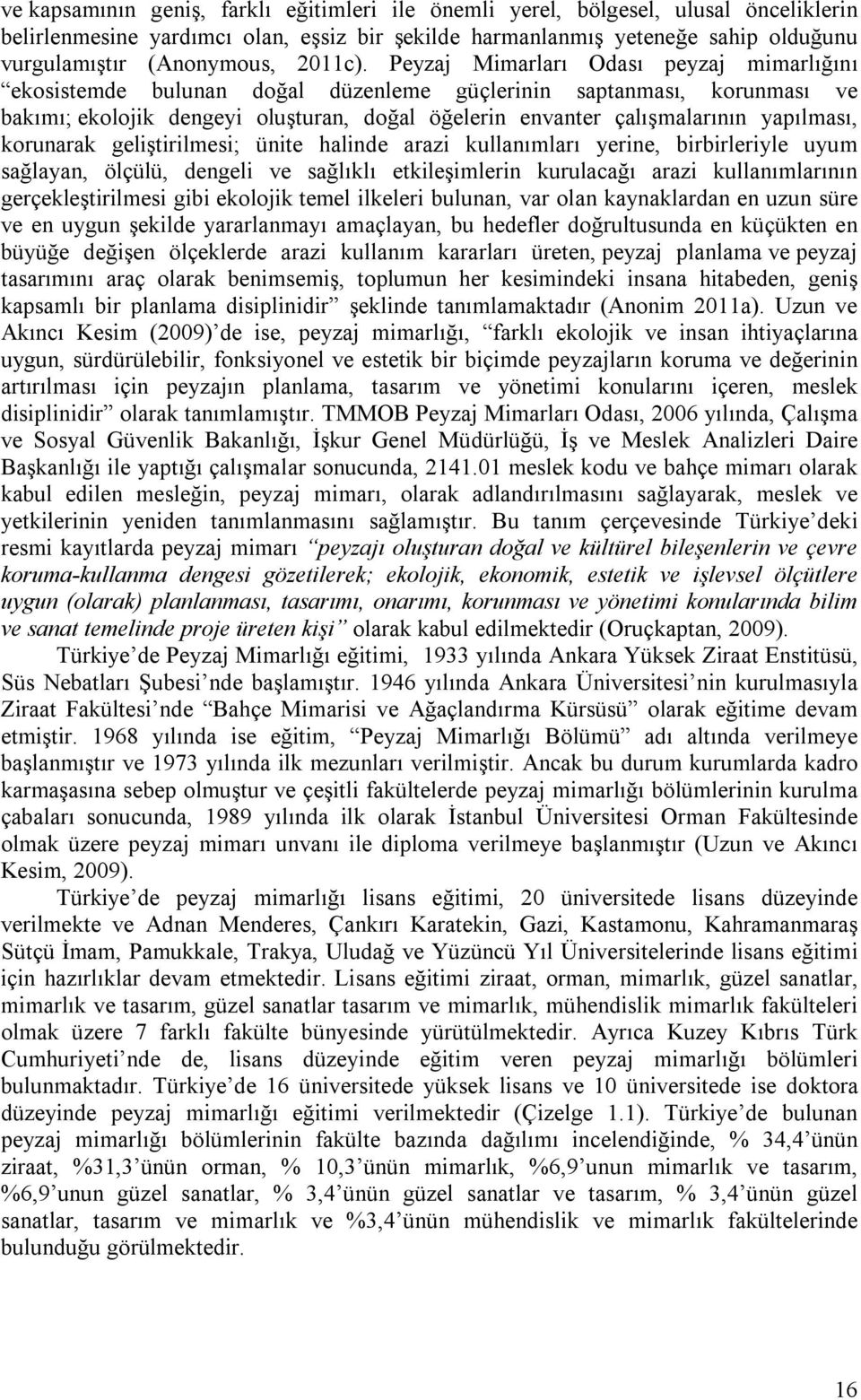 Peyzaj Mimarları Odası peyzaj mimarlığını ekosistemde bulunan doğal düzenleme güçlerinin saptanması, korunması ve bakımı; ekolojik dengeyi oluşturan, doğal öğelerin envanter çalışmalarının yapılması,