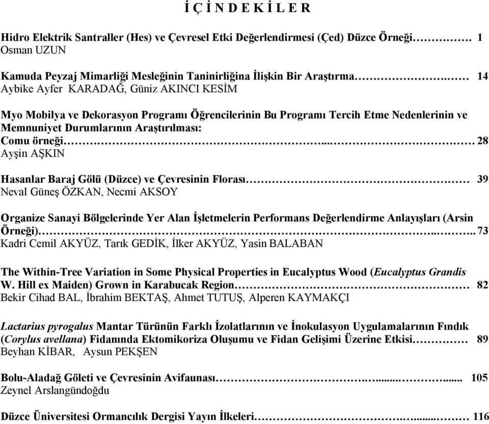 .. 28 Ayşin AŞKIN Hasanlar Baraj Gölü (Düzce) ve Çevresinin Florası 39 Neval Güneş ÖZKAN, Necmi AKSOY Organize Sanayi Bölgelerinde Yer Alan İşletmelerin Performans Değerlendirme Anlayışları (Arsin