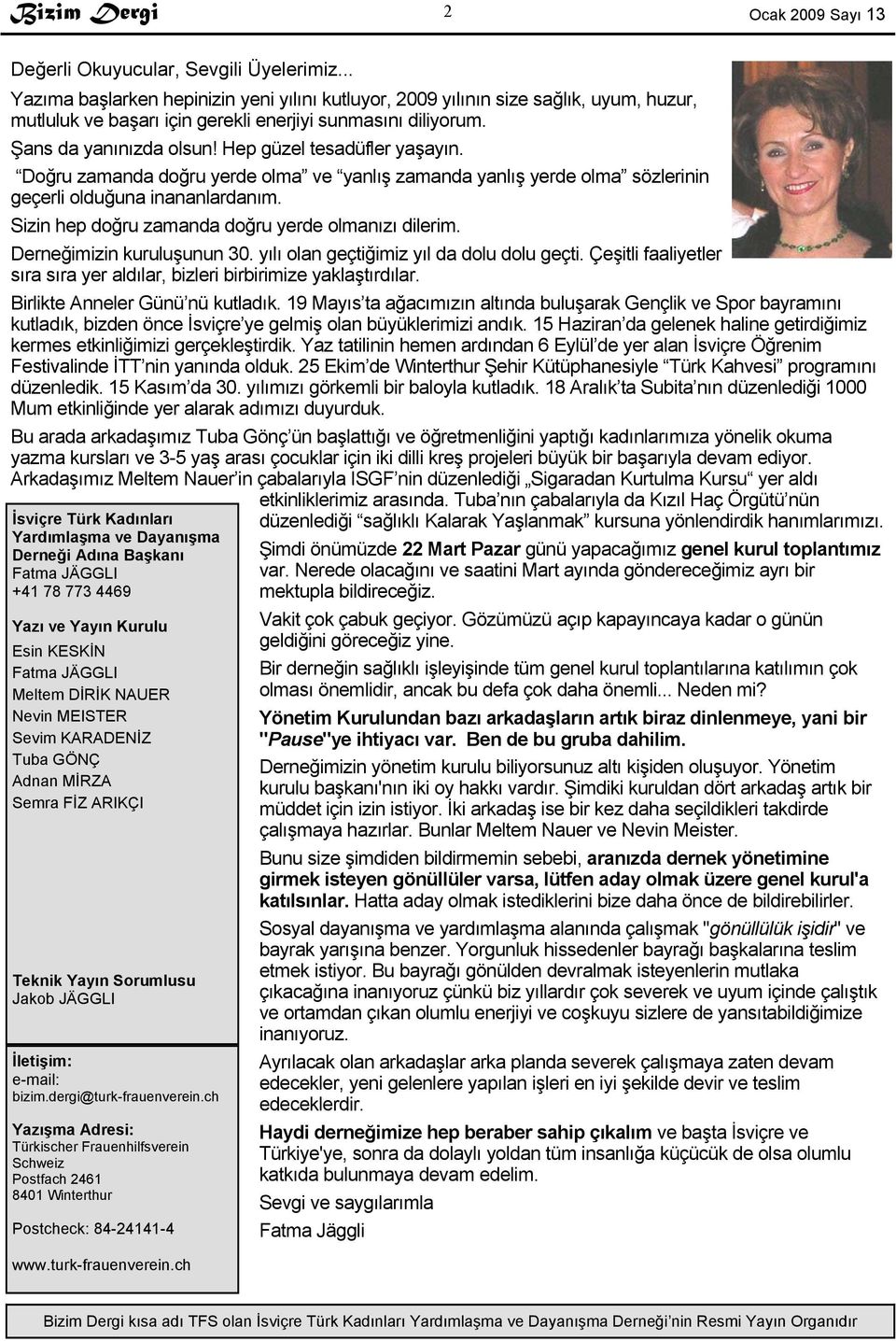 Hep güzel tesadüfler yaşayın. Doğru zamanda doğru yerde olma ve yanlış zamanda yanlış yerde olma sözlerinin geçerli olduğuna inananlardanım. Sizin hep doğru zamanda doğru yerde olmanızı dilerim.