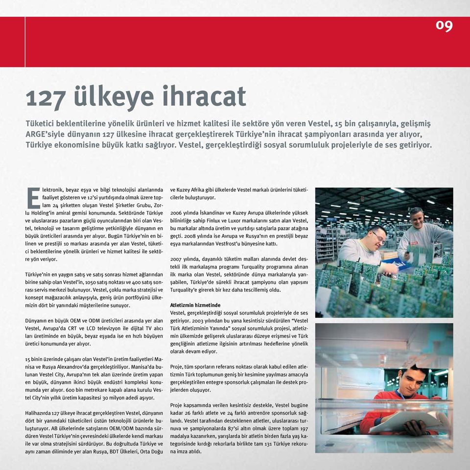 Elektronik, beyaz eşya ve bilgi teknolojisi alanlarında faaliyet gösteren ve 12 si yurtdışında olmak üzere toplam 24 şirketten oluşan Vestel Şirketler Grubu, Zorlu Holding in amiral gemisi konumunda.