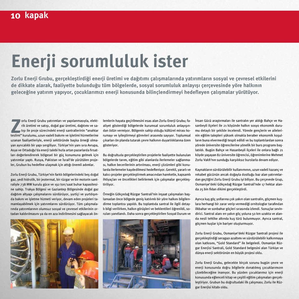 Zorlu Enerji Grubu yatırımları ve yapılanmasıyla, elektrik üretimi ve satışı, doğal gaz üretimi, dağıtımı ve satışı ile proje sürecindeki enerji santrallerinin anahtar teslimi kurulumu, uzun vadeli