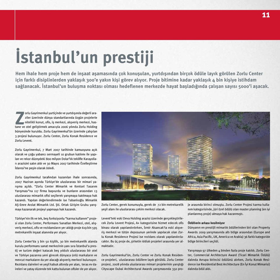 Zorlu Gayrimenkul yurtiçinde ve yurtdışında değerli araziler üzerinde dünya standartlarında özgün projelerle nitelikli konut, ofis, iş merkezi, alışveriş merkezi, hastane ve otel geliştirmek amacıyla