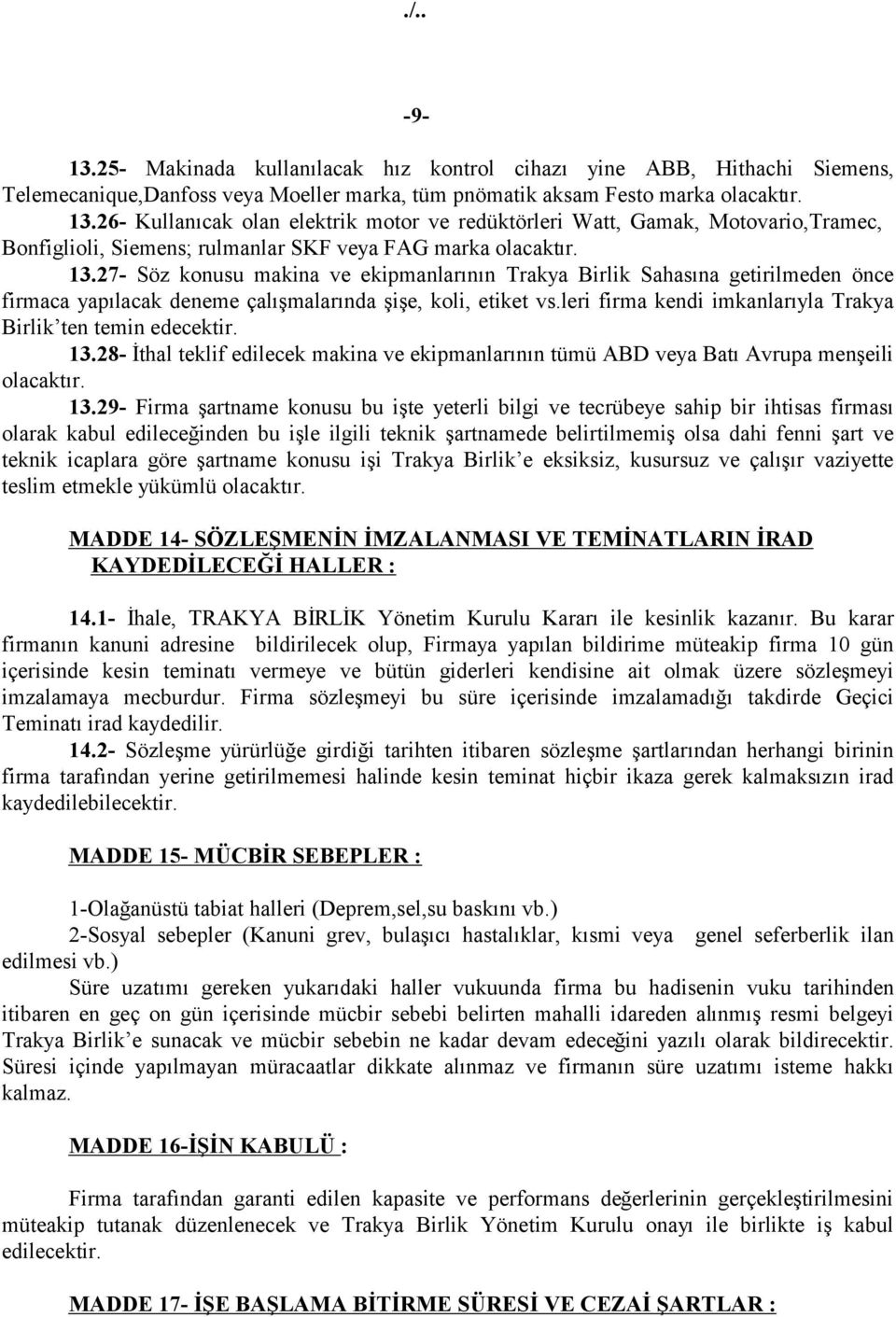 27- Söz konusu makina ve ekipmanlarının Trakya Birlik Sahasına getirilmeden önce firmaca yapılacak deneme çalışmalarında şişe, koli, etiket vs.