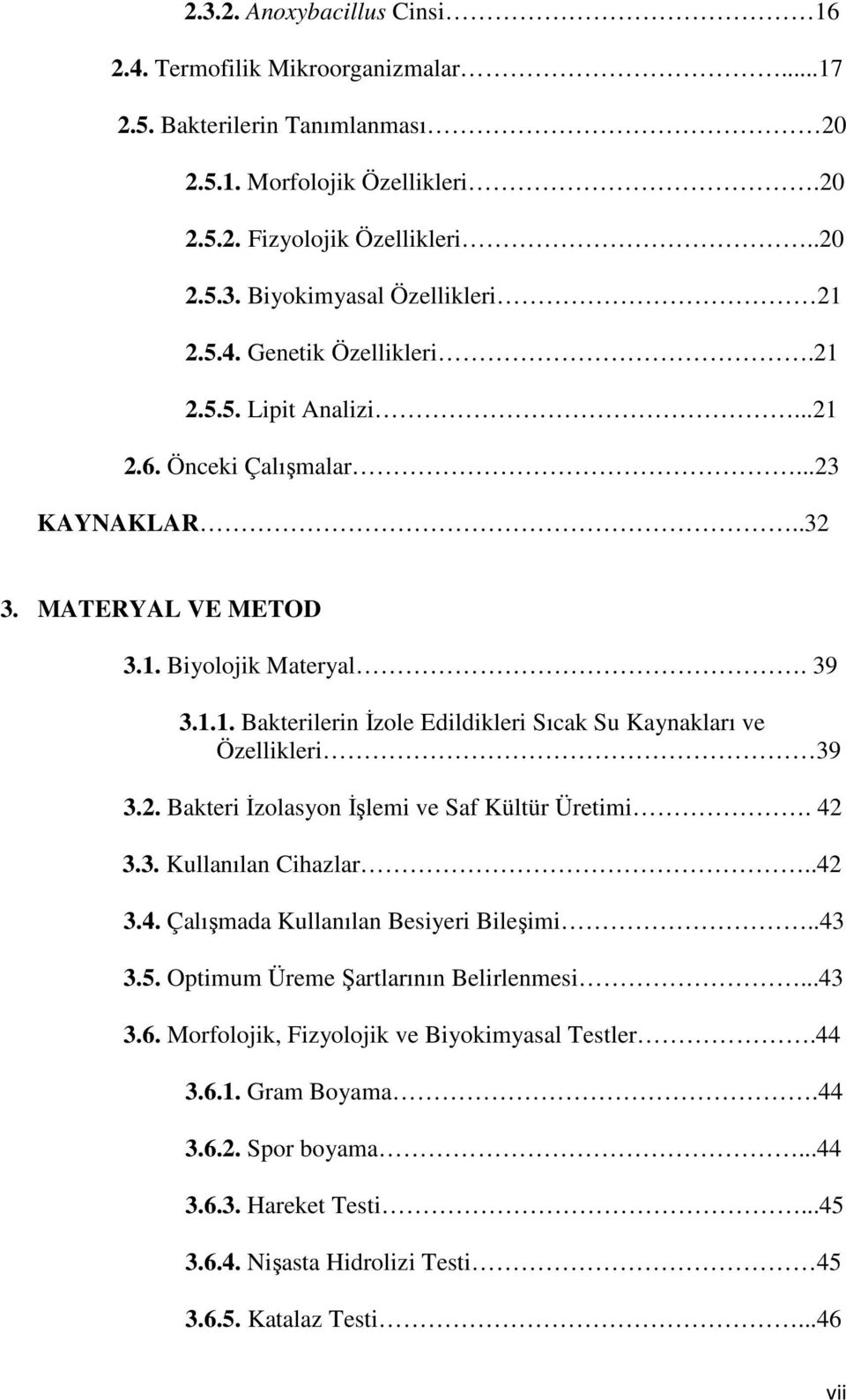 2. Bakteri İzolasyon İşlemi ve Saf Kültür Üretimi. 42 3.3. Kullanılan Cihazlar..42 3.4. Çalışmada Kullanılan Besiyeri Bileşimi..43 3.5. Optimum Üreme Şartlarının Belirlenmesi...43 3.6.