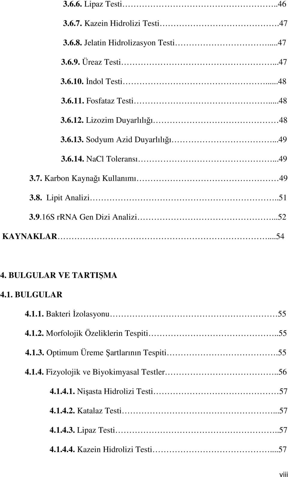 ..52 KAYNAKLAR...54 4. BULGULAR VE TARTIŞMA 4.1. BULGULAR 4.1.1. Bakteri İzolasyonu 55 4.1.2. Morfolojik Özeliklerin Tespiti..55 4.1.3. Optimum Üreme Şartlarının Tespiti.55 4.1.4. Fizyolojik ve Biyokimyasal Testler.