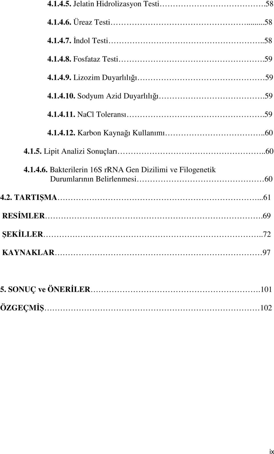 Karbon Kaynağı Kullanımı..60 4.1.5. Lipit Analizi Sonuçları..60 4.1.4.6. Bakterilerin 16S rrna Gen Dizilimi ve Filogenetik Durumlarının Belirlenmesi 60 4.