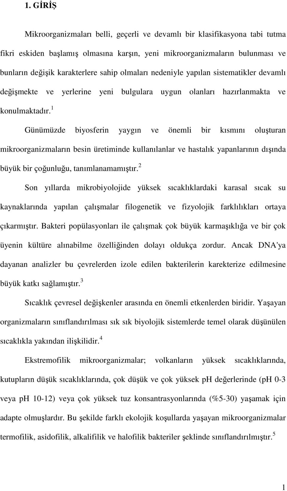 1 Günümüzde biyosferin yaygın ve önemli bir kısmını oluşturan mikroorganizmaların besin üretiminde kullanılanlar ve hastalık yapanlarının dışında büyük bir çoğunluğu, tanımlanamamıştır.