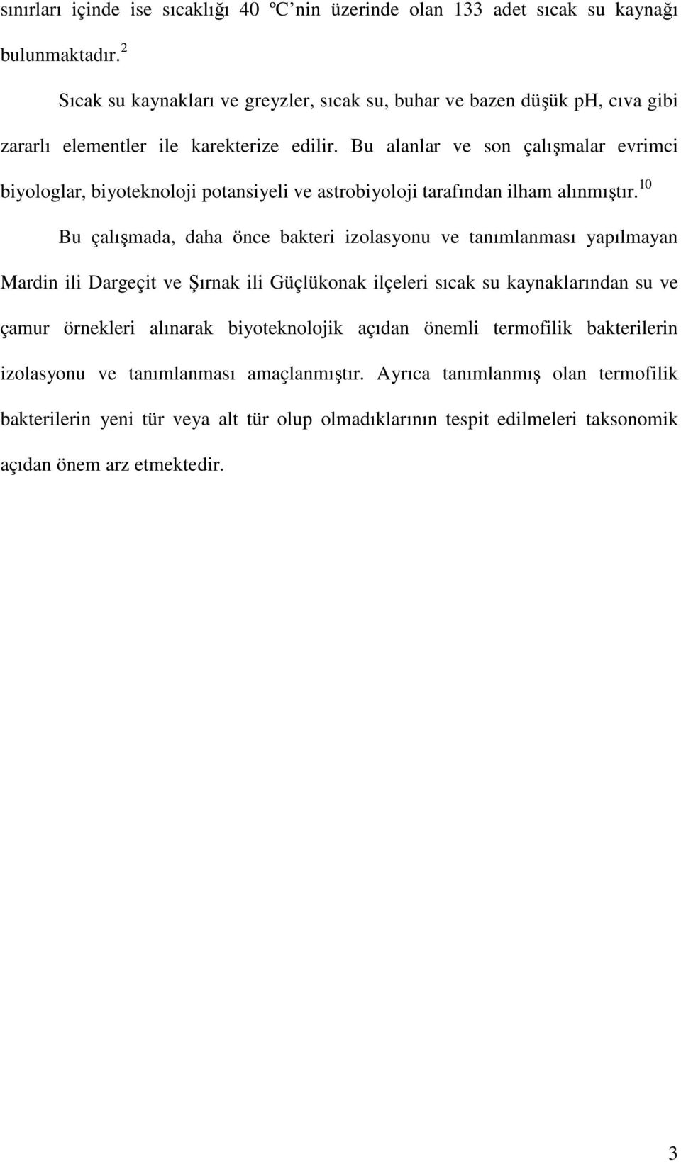 Bu alanlar ve son çalışmalar evrimci biyologlar, biyoteknoloji potansiyeli ve astrobiyoloji tarafından ilham alınmıştır.