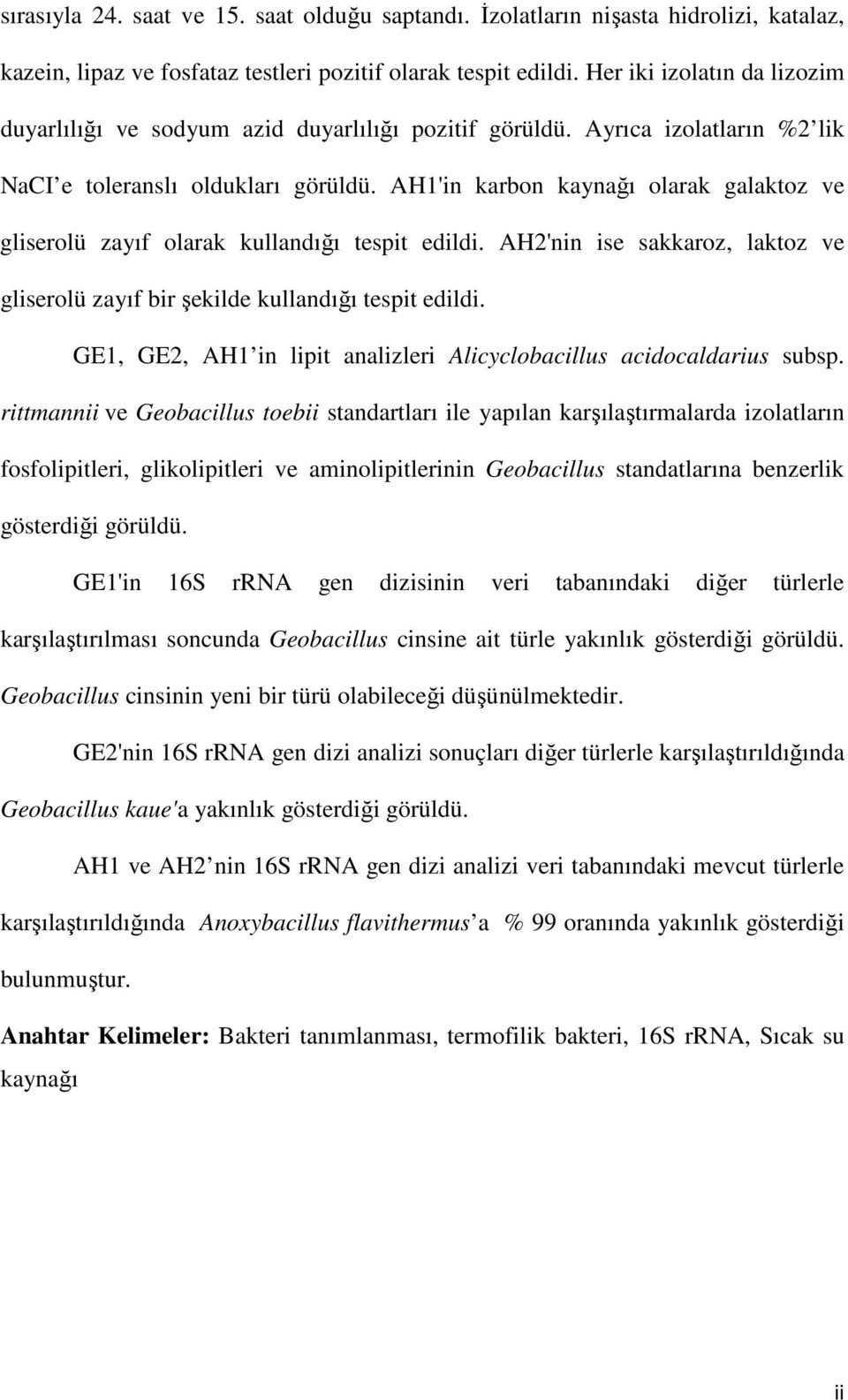 AH1'in karbon kaynağı olarak galaktoz ve gliserolü zayıf olarak kullandığı tespit edildi. AH2'nin ise sakkaroz, laktoz ve gliserolü zayıf bir şekilde kullandığı tespit edildi.