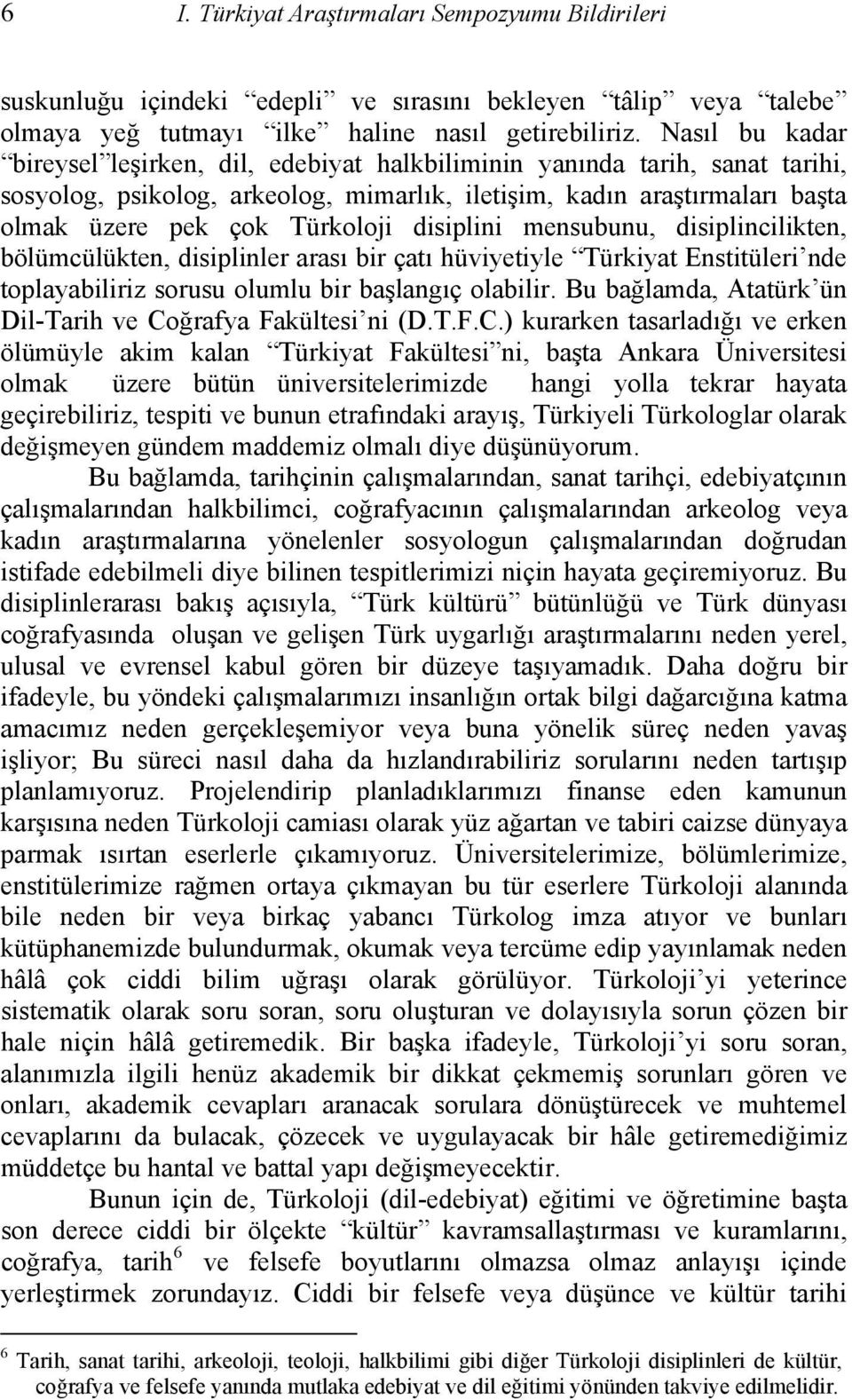 disiplini mensubunu, disiplincilikten, bölümcülükten, disiplinler arası bir çatı hüviyetiyle Türkiyat Enstitüleri nde toplayabiliriz sorusu olumlu bir başlangıç olabilir.