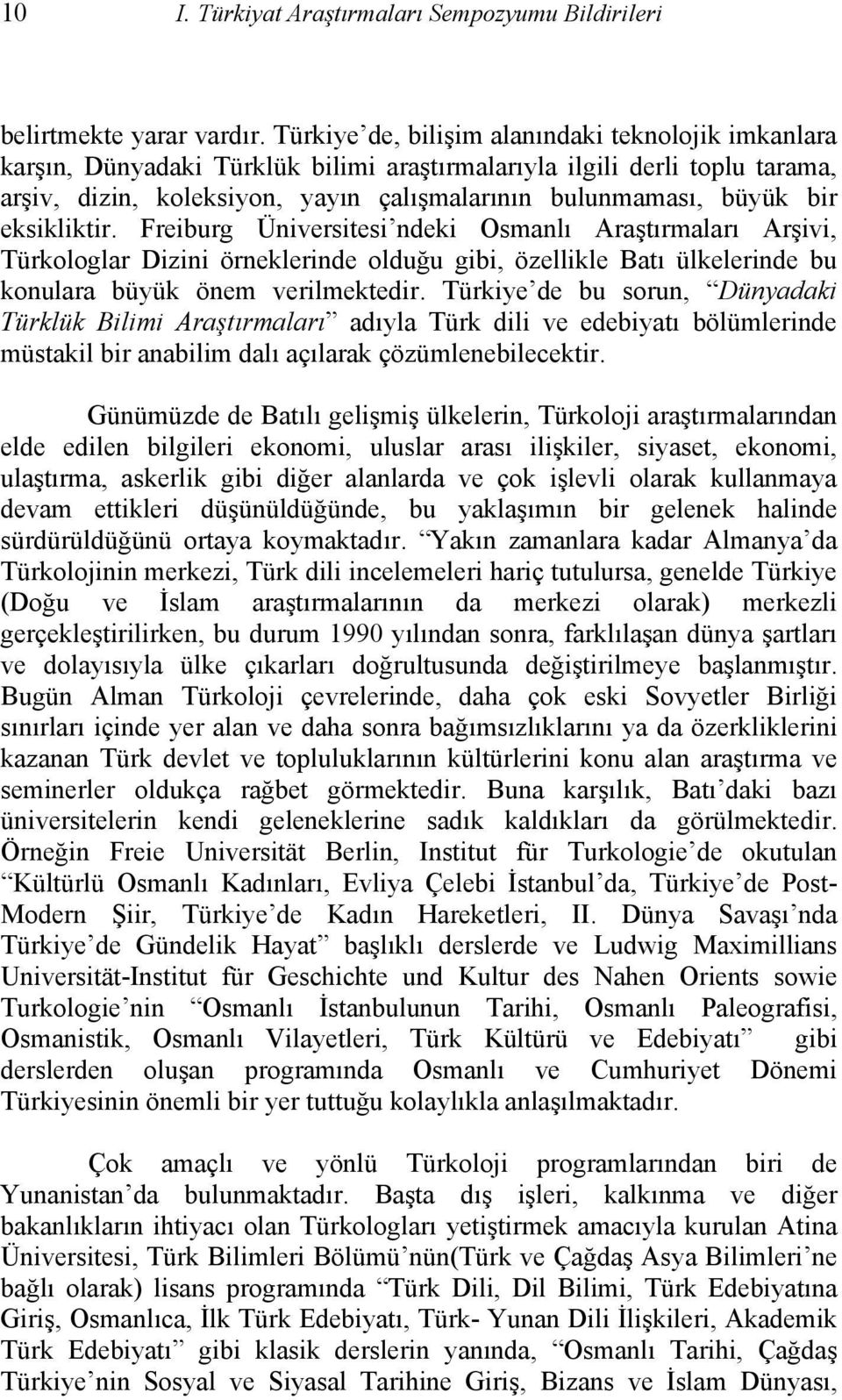 eksikliktir. Freiburg Üniversitesi ndeki Osmanlı Araştırmaları Arşivi, Türkologlar Dizini örneklerinde olduğu gibi, özellikle Batı ülkelerinde bu konulara büyük önem verilmektedir.