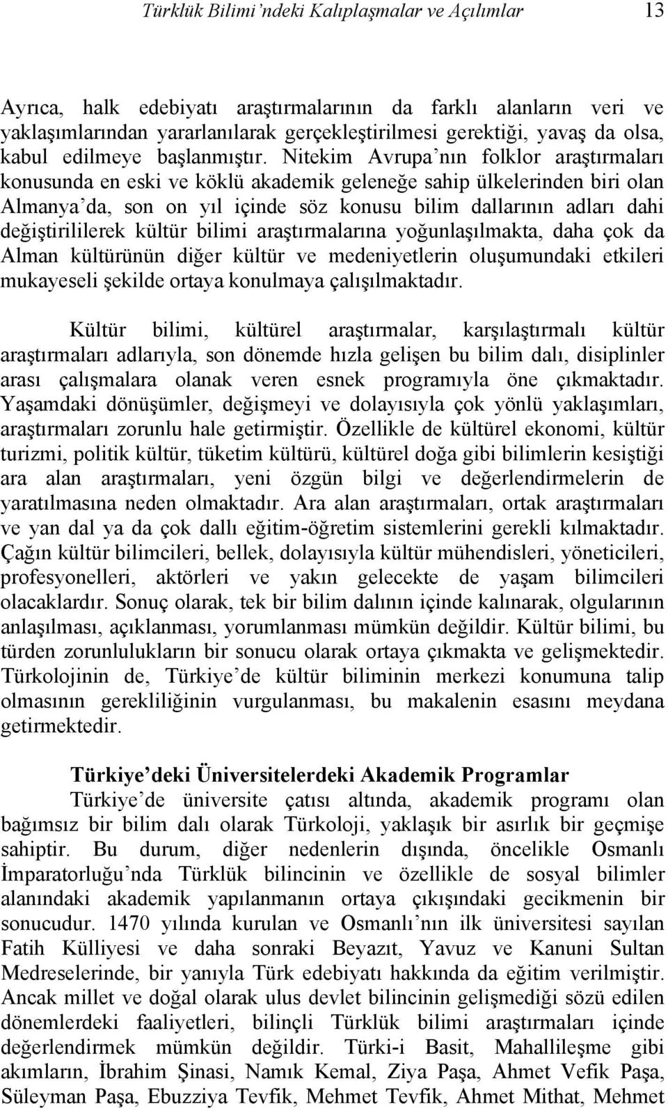 Nitekim Avrupa nın folklor araştırmaları konusunda en eski ve köklü akademik geleneğe sahip ülkelerinden biri olan Almanya da, son on yıl içinde söz konusu bilim dallarının adları dahi