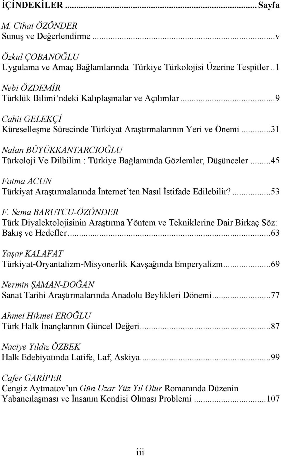 ..31 Nalan BÜYÜKKANTARCIOĞLU Türkoloji Ve Dilbilim : Türkiye Bağlamında Gözlemler, Düşünceler...45 Fatma ACUN Türkiyat Araştırmalarında İnternet ten Nasıl İstifade Edilebilir?...53 F.