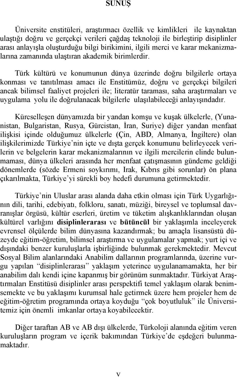 Türk kültürü ve konumunun dünya üzerinde doğru bilgilerle ortaya konması ve tanıtılması amacı ile Enstitümüz, doğru ve gerçekçi bilgileri ancak bilimsel faaliyet projeleri ile; literatür taraması,