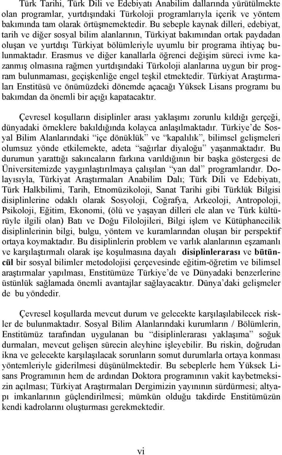 Erasmus ve diğer kanallarla öğrenci değişim süreci ivme kazanmış olmasına rağmen yurtdışındaki Türkoloji alanlarına uygun bir program bulunmaması, geçişkenliğe engel teşkil etmektedir.