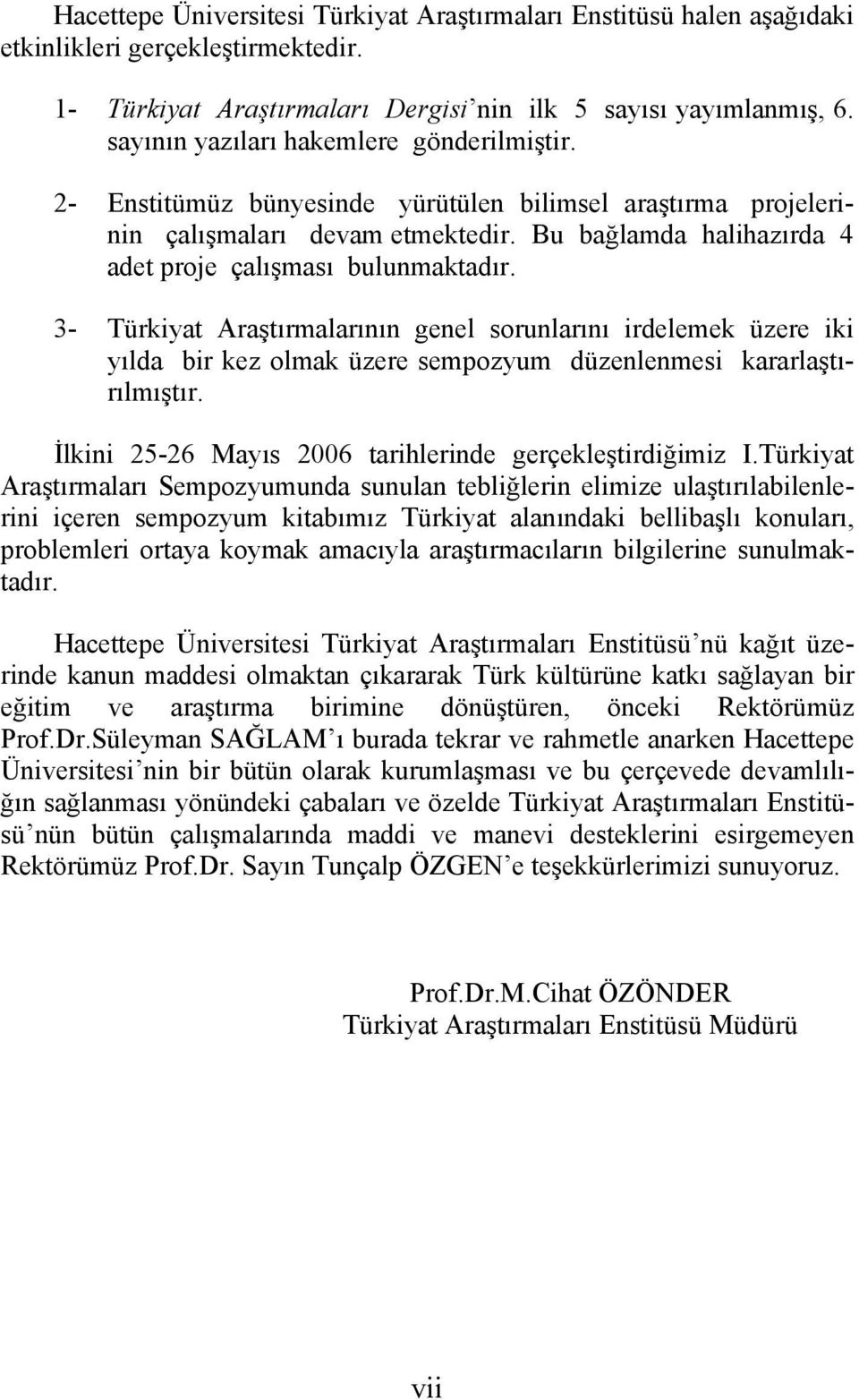 Bu bağlamda halihazırda 4 adet proje çalışması bulunmaktadır. 3- Türkiyat Araştırmalarının genel sorunlarını irdelemek üzere iki yılda bir kez olmak üzere sempozyum düzenlenmesi kararlaştırılmıştır.