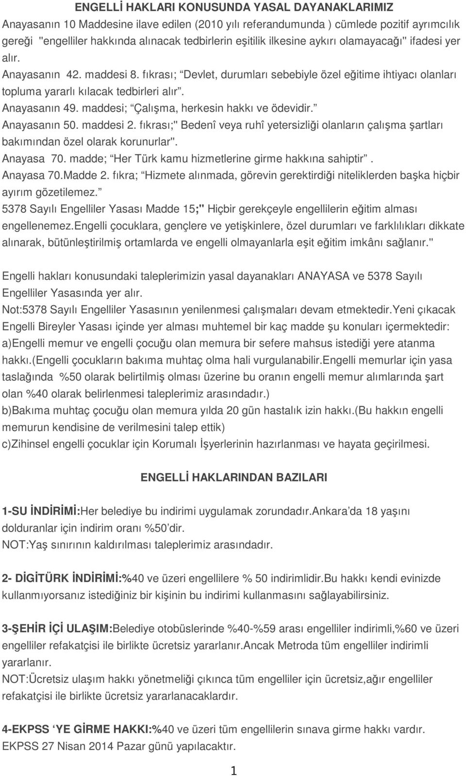 maddesi; Çalışma, herkesin hakkı ve ödevidir. Anayasanın 50. maddesi 2. fıkrası;'' Bedenî veya ruhî yetersizliği olanların çalışma şartları bakımından özel olarak korunurlar''. Anayasa 70.