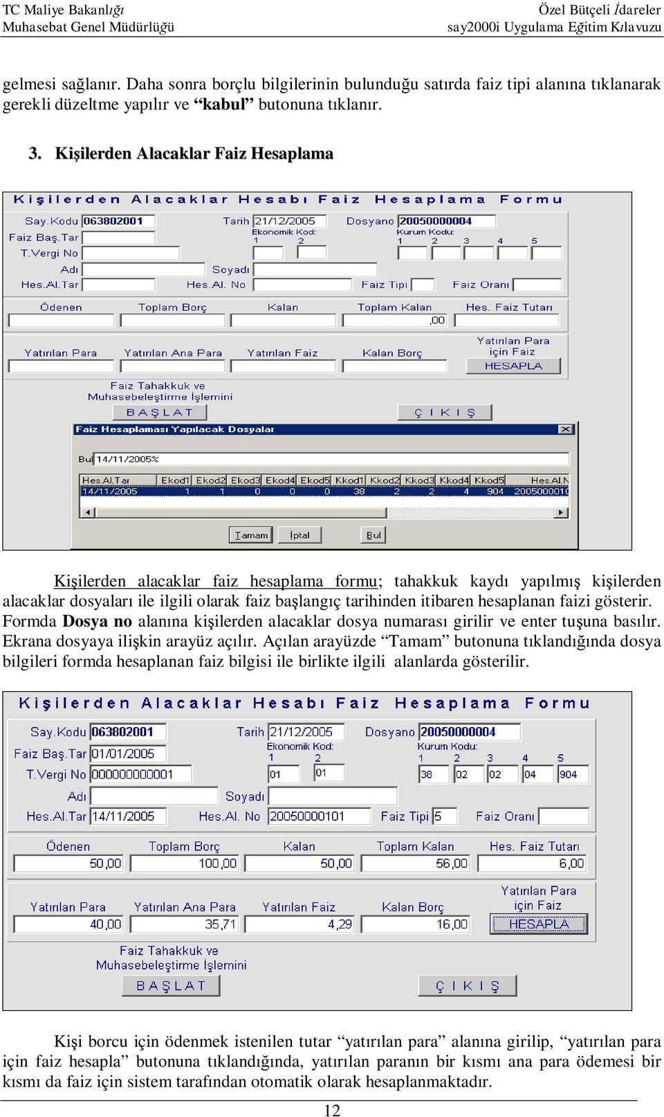 faizi gösterir. Formda Dosya no alanına kişilerden alacaklar dosya numarası girilir ve enter tuşuna basılır. Ekrana dosyaya ilişkin arayüz açılır.