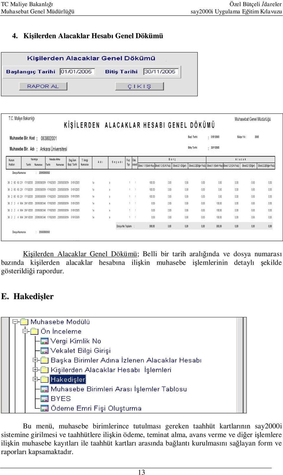 Hakedişler Bu menü, muhasebe birimlerince tutulması gereken taahhüt kartlarının say2000i sistemine girilmesi ve taahhütlere ilişkin