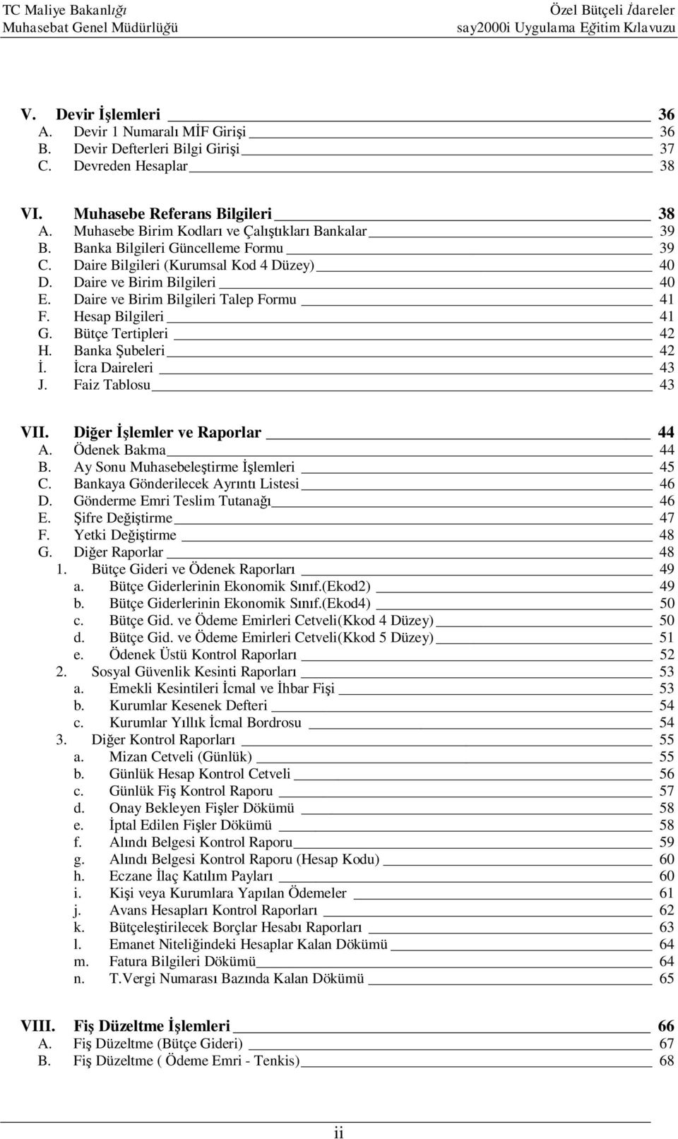 Daire ve Birim Bilgileri Talep Formu 41 F. Hesap Bilgileri 41 G. Bütçe Tertipleri 42 H. Banka Şubeleri 42 İ. İcra Daireleri 43 J. Faiz Tablosu 43 VII. Diğer İşlemler ve Raporlar 44 A.
