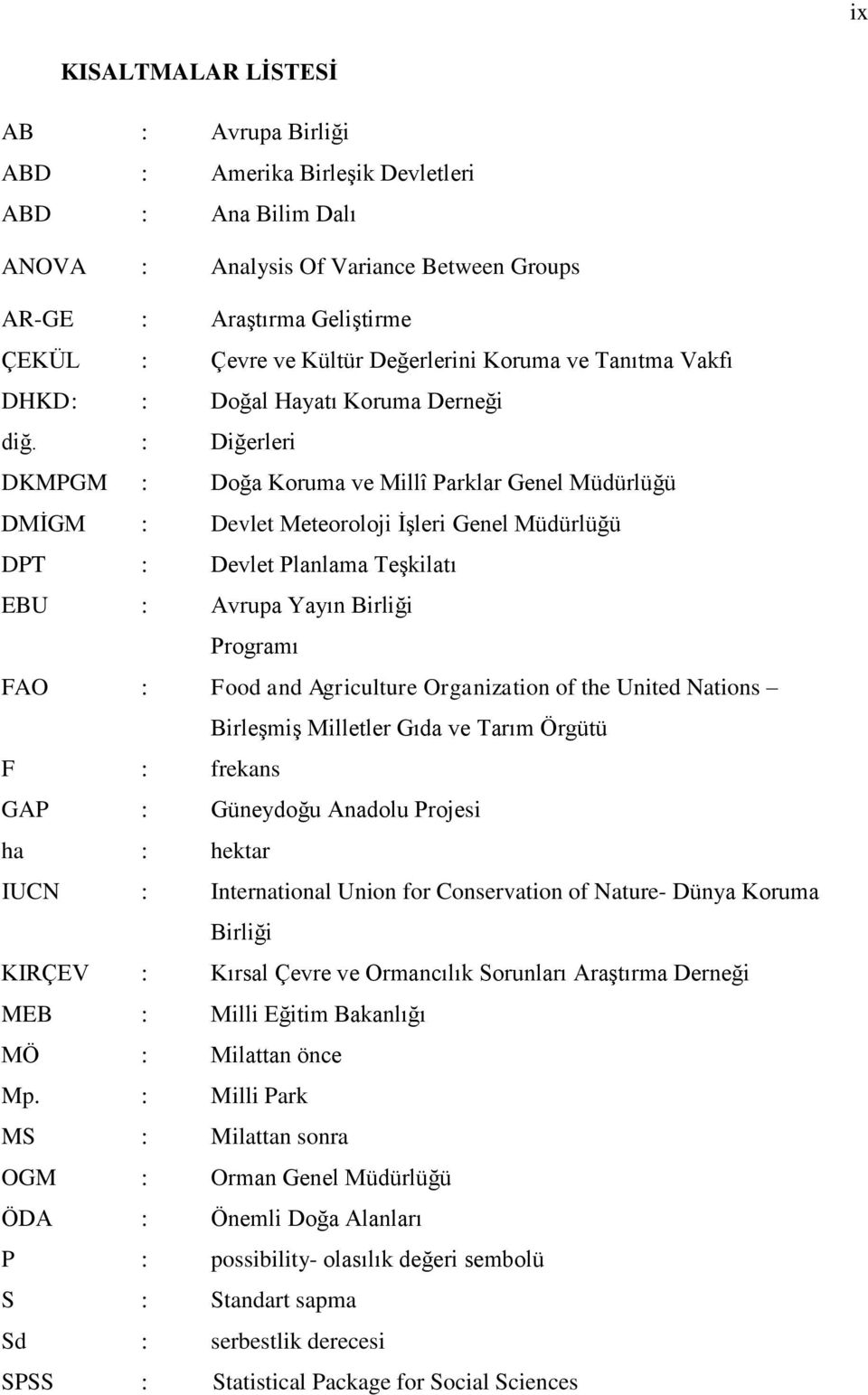 : Diğerleri DKMPGM : Doğa Koruma ve Millî Parklar Genel Müdürlüğü DMİGM : Devlet Meteoroloji İşleri Genel Müdürlüğü DPT : Devlet Planlama Teşkilatı EBU : Avrupa Yayın Birliği Programı FAO : Food and