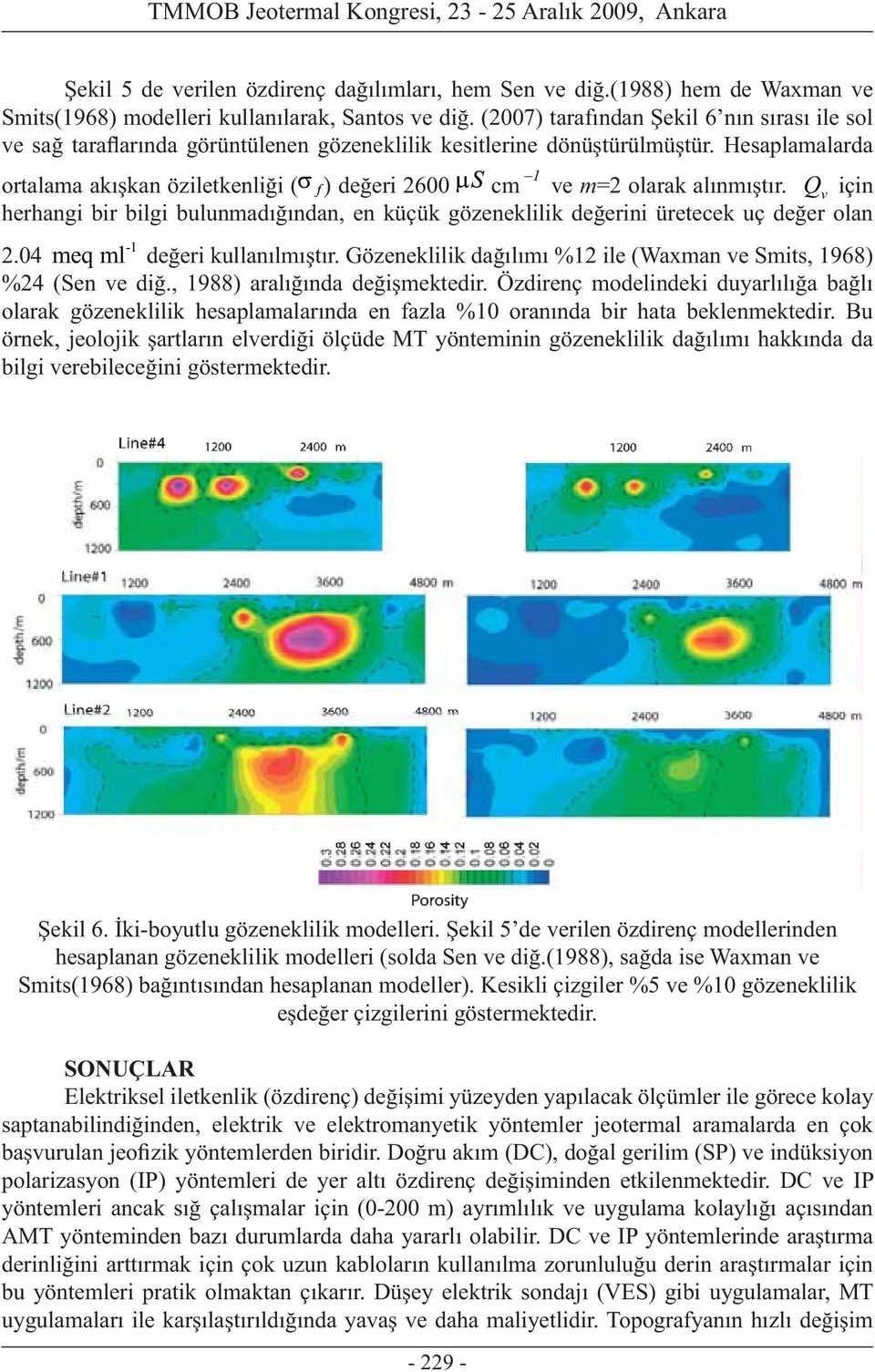 Hesaplamalarda ortalama akışkan öziletkenliği ( ) değeri 2600 cm 1 ve m=2 olarak alınmıştır. Q v için herhangi bir bilgi bulunmadığından, en küçük gözeneklilik değerini üretecek uç değer olan -1 2.