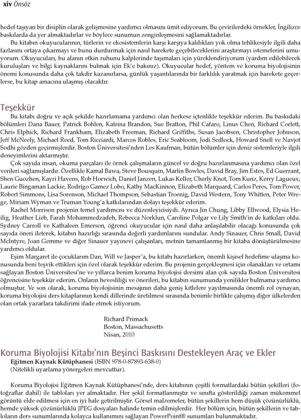 Bu kitabın okuyucularının, türlerin ve ekosistemlerin karşı karşıya kaldıkları yok olma tehlikesiyle ilgili daha fazlasını ortaya çıkarmayı ve bunu durdurmak için nasıl harekete geçebileceklerini