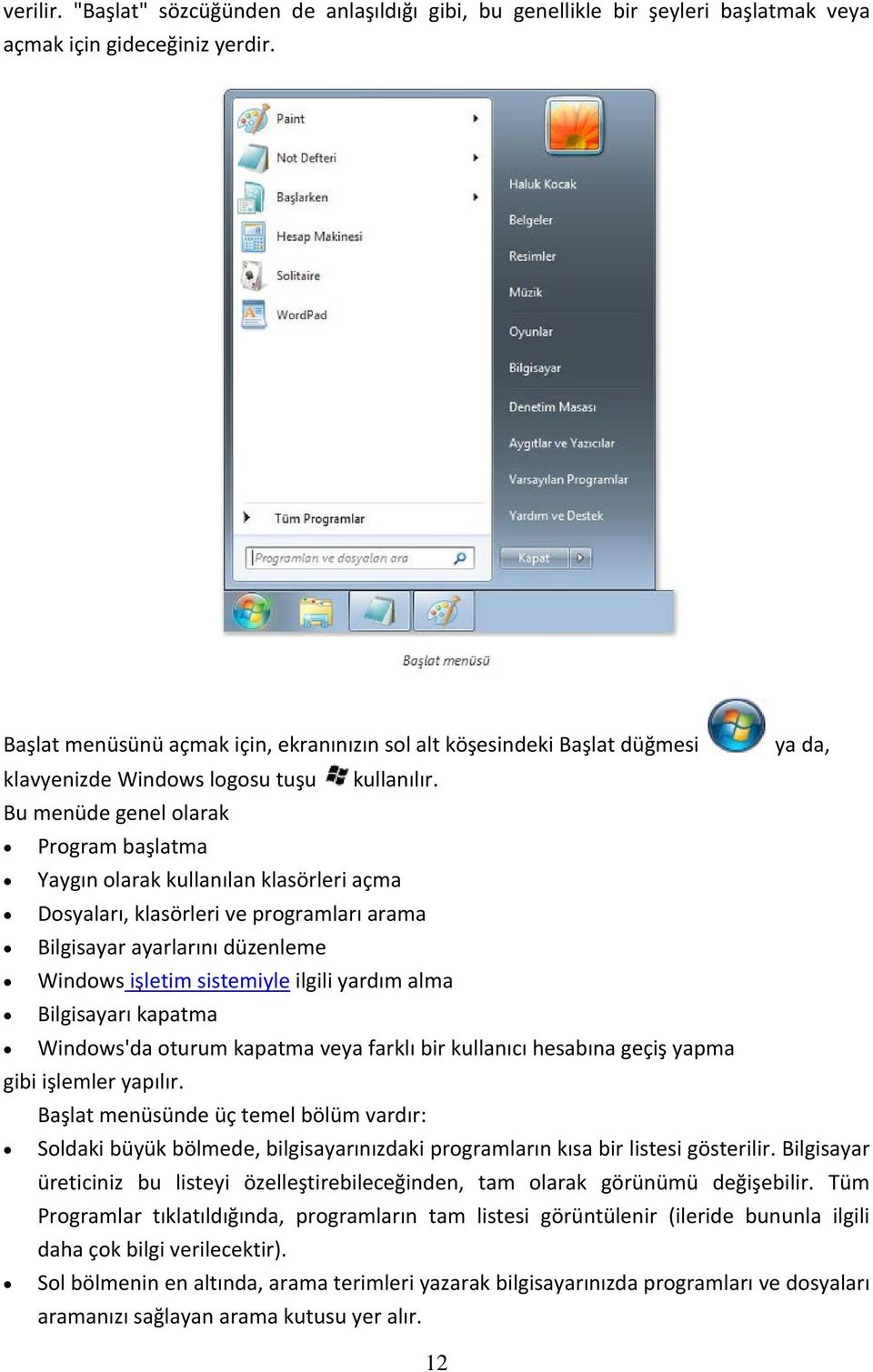 Bu menüde genel olarak Program başlatma Yaygın olarak kullanılan klasörleri açma Dosyaları, klasörleri ve programları arama Bilgisayar ayarlarını düzenleme Windows işletim sistemiyle ilgili yardım