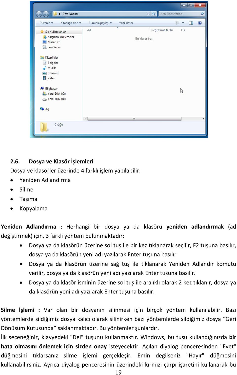 tuşuna basılır Dosya ya da klasörün üzerine sağ tuş ile tıklanarak Yeniden Adlandır komutu verilir, dosya ya da klasörün yeni adı yazılarak Enter tuşuna basılır.