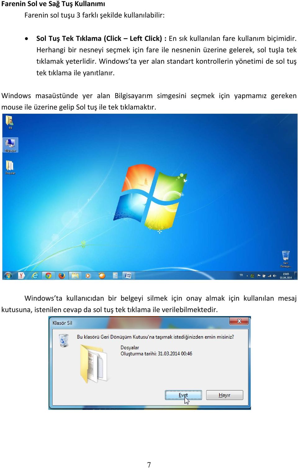 Windows ta yer alan standart kontrollerin yönetimi de sol tuş tek tıklama ile yanıtlanır.