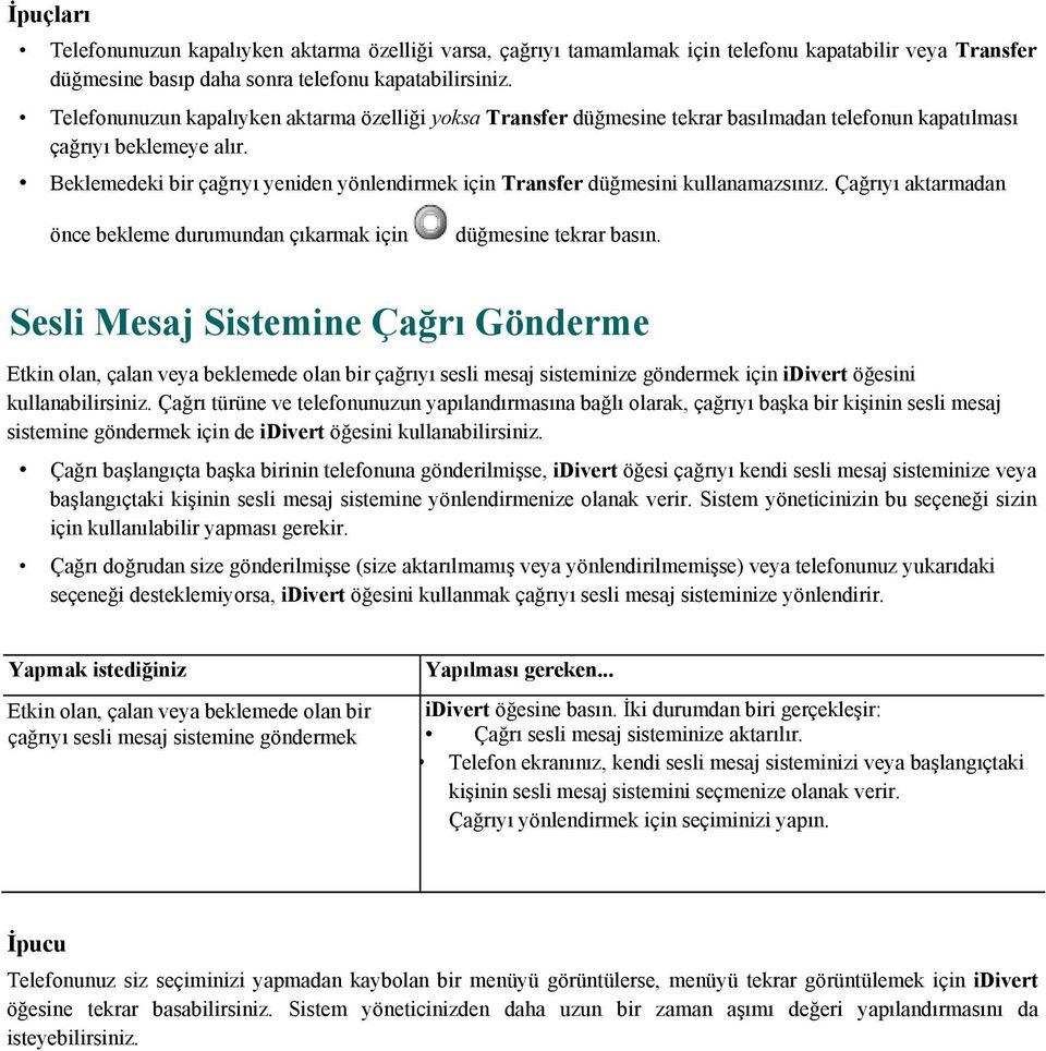 Beklemedeki bir çağrıyı yeniden yönlendirmek için Transfer düğmesini kullanamazsınız. Çağrıyı aktarmadan önce bekleme durumundan çıkarmak için düğmesine tekrar basın.