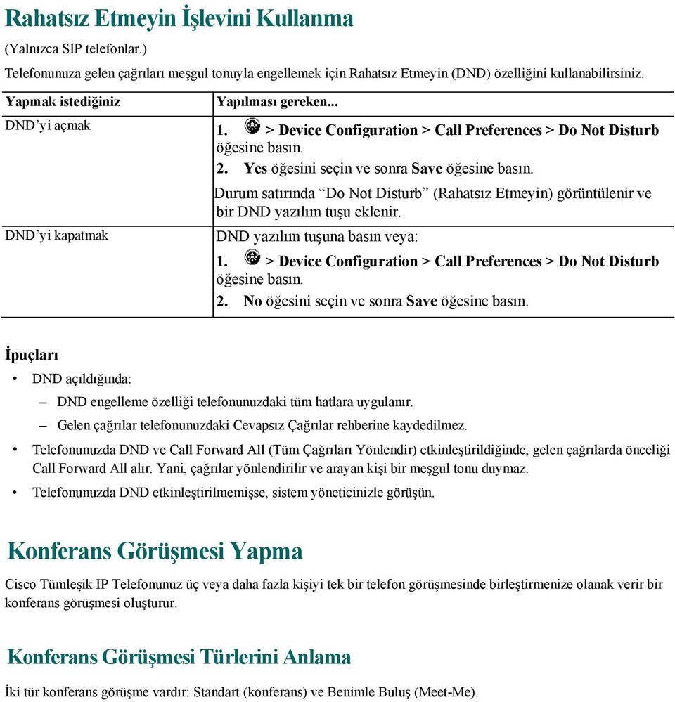 DND yi kapatmak Durum satırında Do Not Disturb (Rahatsız Etmeyin) görüntülenir ve bir DND yazılım tuşu eklenir. DND yazılım tuşuna basın veya: 1.