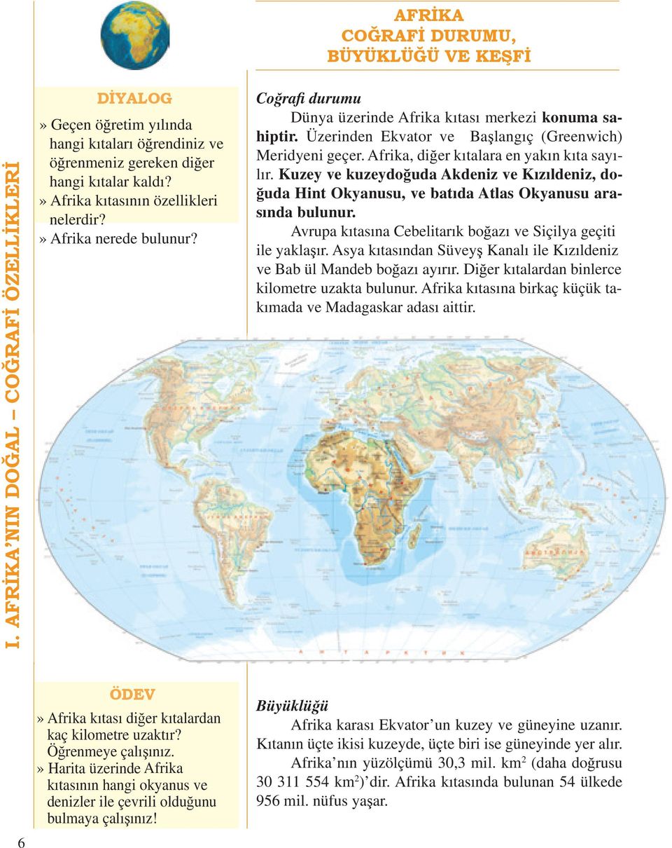 Afrika, diğer kıtalara en yakın kıta sayılır. Kuzey ve kuzeydoğuda Akdeniz ve Kızıldeniz, doğuda Hint Okyanusu, ve batıda Atlas Okyanusu arasında bulunur.