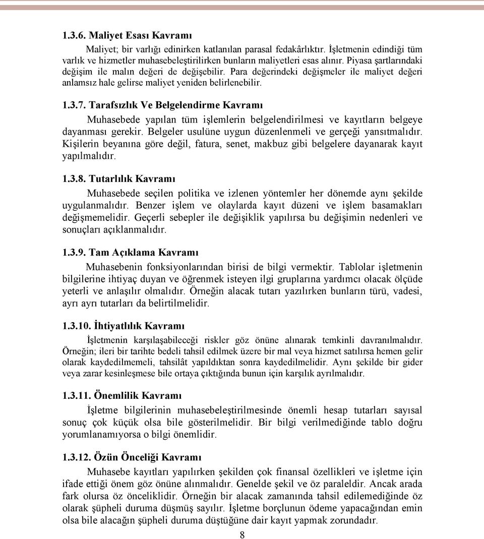 Tarafsızlık Ve Belgelendirme Kavramı Muhasebede yapılan tüm işlemlerin belgelendirilmesi ve kayıtların belgeye dayanması gerekir. Belgeler usulüne uygun düzenlenmeli ve gerçeği yansıtmalıdır.