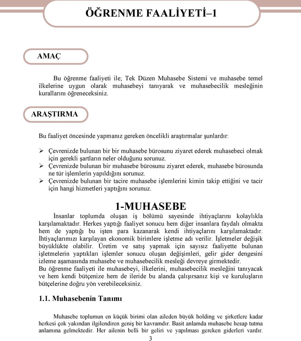 ARAŞTIRMA Bu faaliyet öncesinde yapmanız gereken öncelikli araştırmalar şunlardır: Çevrenizde bulunan bir bir muhasebe bürosunu ziyaret ederek muhasebeci olmak için gerekli şartların neler olduğunu