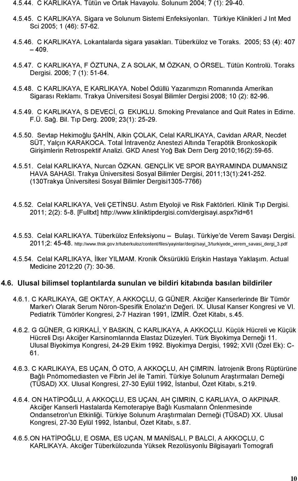 Nobel Ödüllü Yazarımızın Romanında Amerikan Sigarası Reklamı. Trakya Üniversitesi Sosyal Bilimler Dergisi 2008; 10 (2): 82-96. 4.5.49. C KARLIKAYA, S DEVECİ, G EKUKLU.