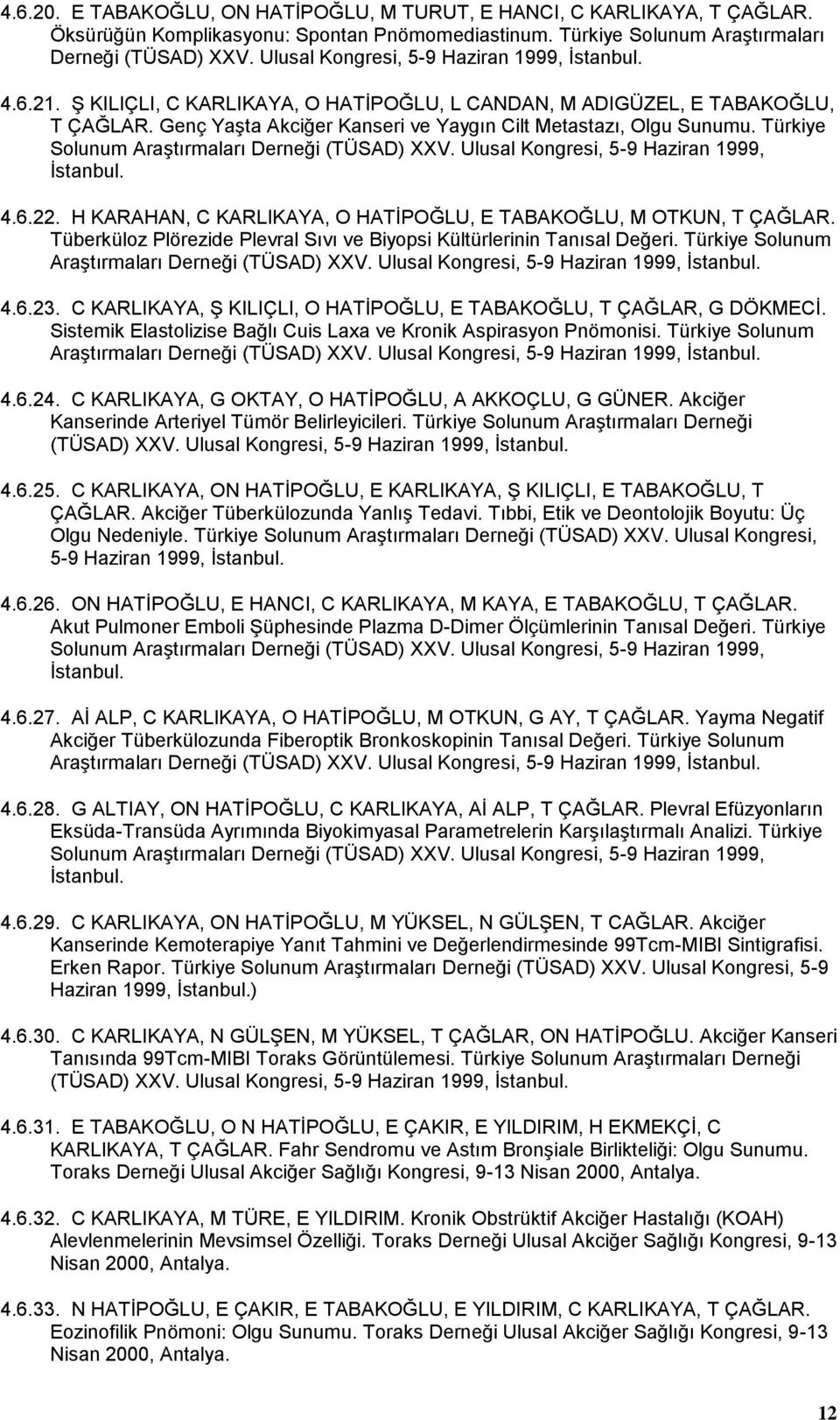 Türkiye Solunum Araştırmaları Derneği (TÜSAD) XXV. Ulusal Kongresi, 5-9 Haziran 1999, İstanbul. 4.6.22. H KARAHAN, C KARLIKAYA, O HATİPOĞLU, E TABAKOĞLU, M OTKUN, T ÇAĞLAR.