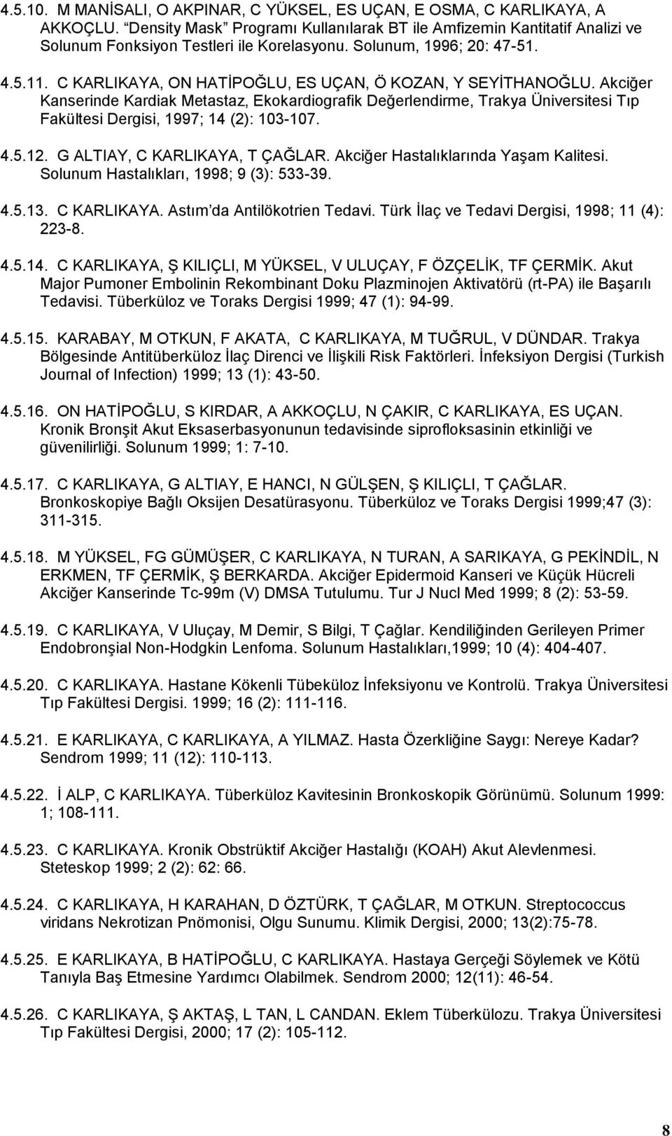 Akciğer Kanserinde Kardiak Metastaz, Ekokardiografik Değerlendirme, Trakya Üniversitesi Tıp Fakültesi Dergisi, 1997; 14 (2): 103-107. 4.5.12. G ALTIAY, C KARLIKAYA, T ÇAĞLAR.