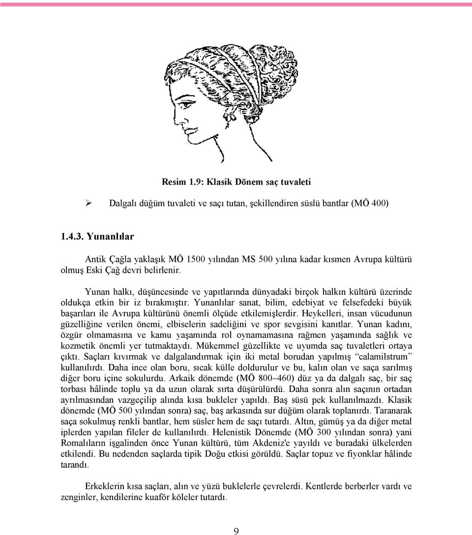 Yunan halkı, düşüncesinde ve yapıtlarında dünyadaki birçok halkın kültürü üzerinde oldukça etkin bir iz bırakmıştır.