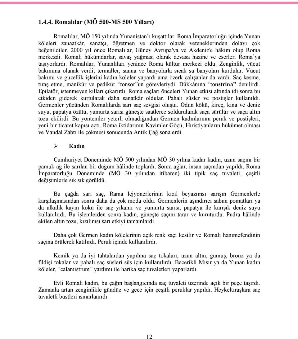 2000 yıl önce Romalılar, Güney Avrupa'ya ve Akdeniz'e hâkim olup Roma merkezdi. Romalı hükümdarlar, savaş yağması olarak devasa hazine ve eserleri Roma ya taşıyorlardı.