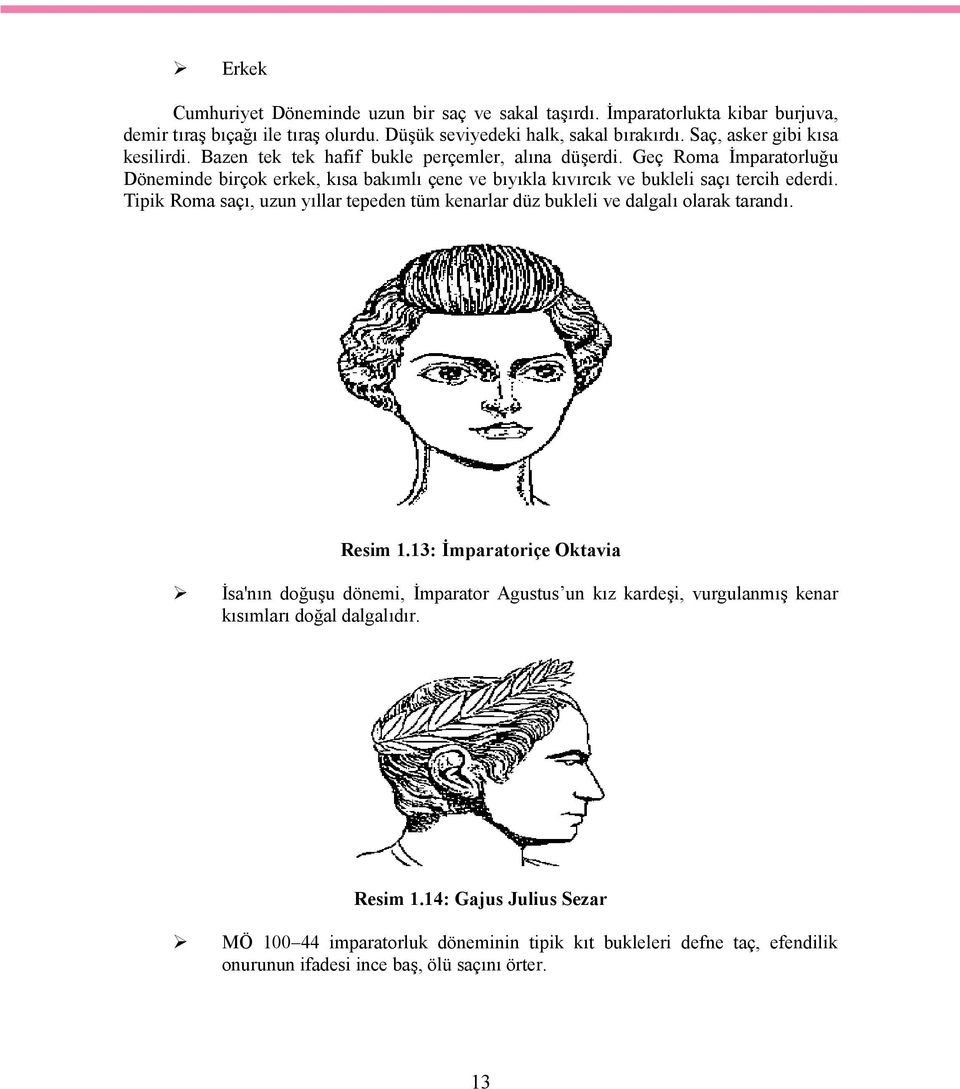 Geç Roma İmparatorluğu Döneminde birçok erkek, kısa bakımlı çene ve bıyıkla kıvırcık ve bukleli saçı tercih ederdi.