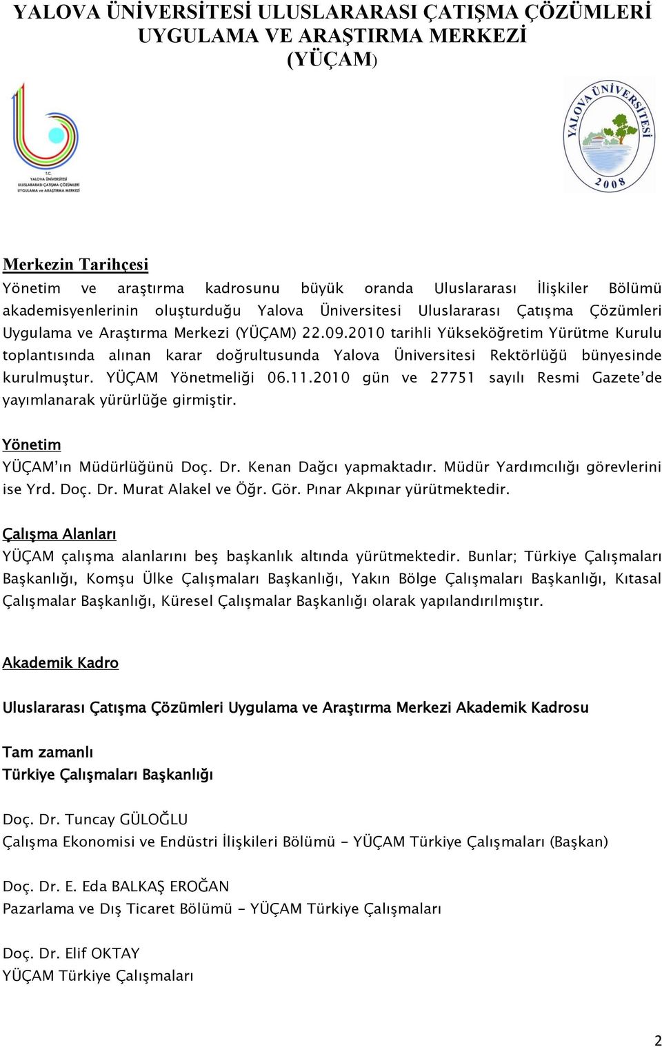 2010 tarihli Yükseköğretim Yürütme Kurulu toplantısında alınan karar doğrultusunda Yalova Üniversitesi Rektörlüğü bünyesinde kurulmuştur. YÜÇAM Yönetmeliği 06.11.