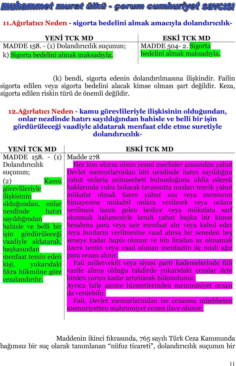 Keza, sigorta edilen riskin türü de önemli değildir. 12.