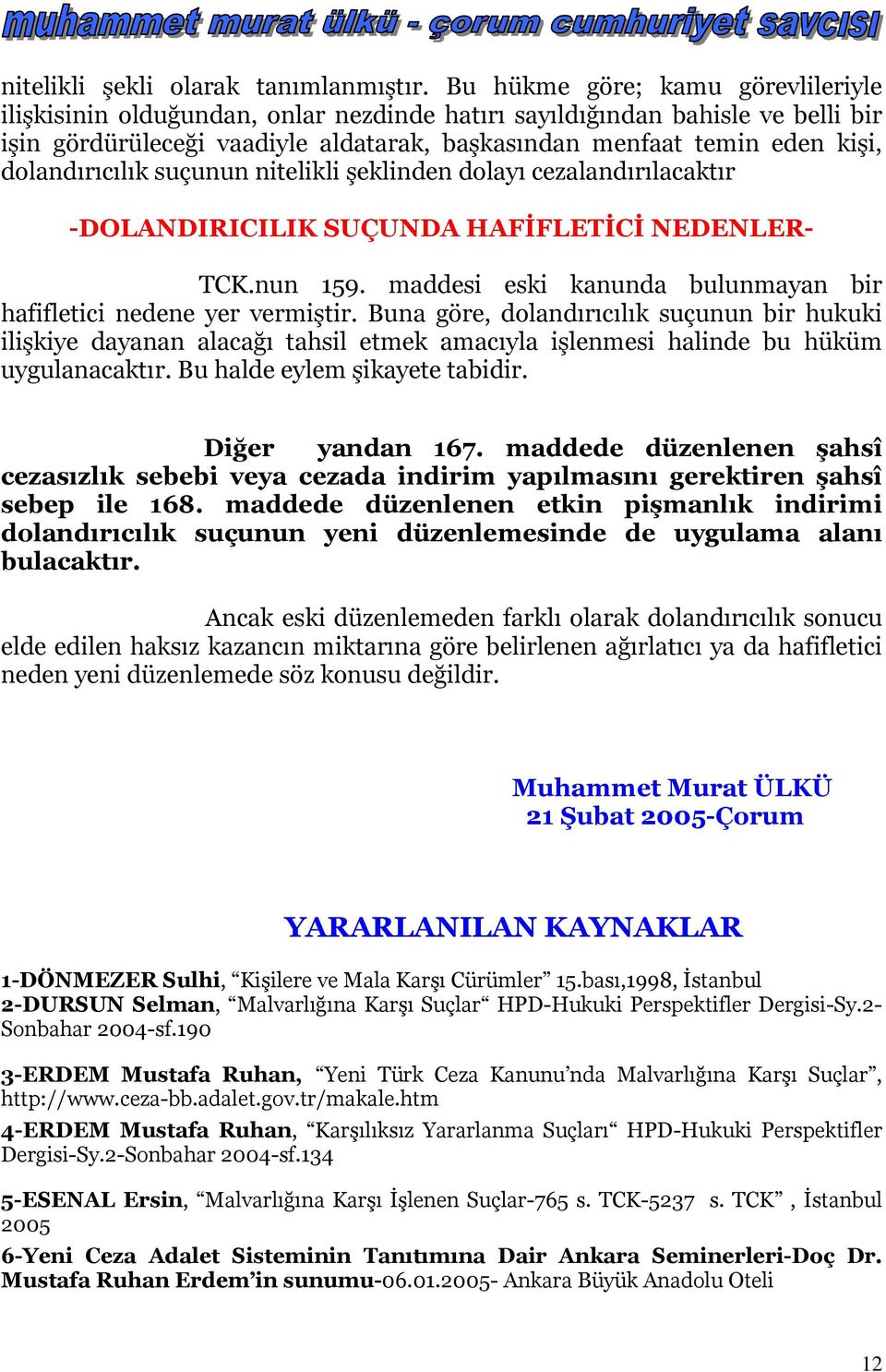 dolandırıcılık suçunun nitelikli şeklinden dolayı cezalandırılacaktır -DOLANDIRICILIK SUÇUNDA HAFİFLETİCİ NEDENLER- TCK.nun 159. maddesi eski kanunda bulunmayan bir hafifletici nedene yer vermiştir.